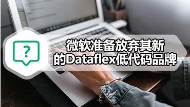 微软准备放弃其新的Dataflex低代码品牌