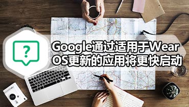 Google通过适用于Wear OS更新的应用将更快启动