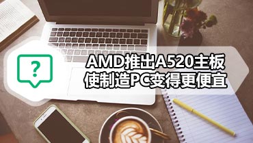 AMD推出A520主板使制造PC变得更便宜