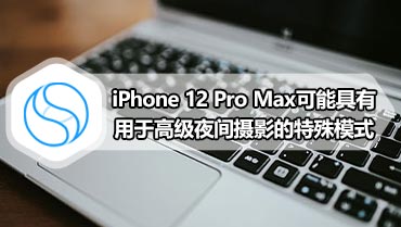 iPhone 12 Pro Max可能具有用于高级夜间摄影的特殊模式