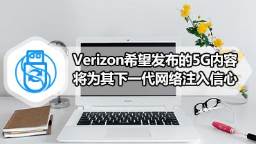 Verizon希望发布的5G内容将为其下一代网络注入信心