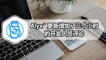 Alyx”更新增加了三个小时的开发人员评论