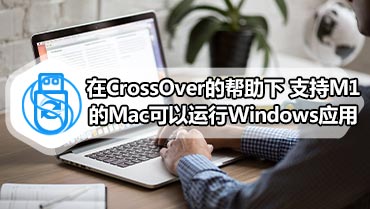 在CrossOver的帮助下 支持M1的Mac可以运行Windows应用