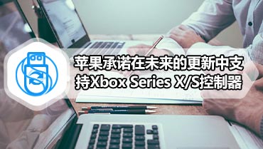 苹果承诺在未来的更新中支持Xbox Series X/S控制器