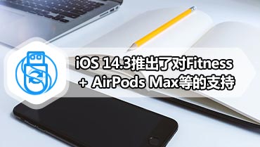 iOS 14.3推出了对Fitness + AirPods Max等的支持