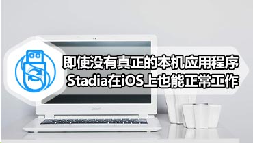 即使没有真正的本机应用程序 Stadia在iOS上也能正常工作