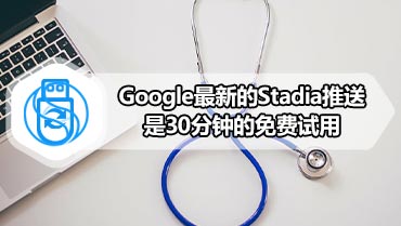 Google最新的Stadia推送是30分钟的免费试用