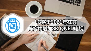 LG将于2021年在其阵容中增加8K QNED电视