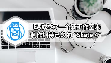 EA成立了一个新工作室来制作期待已久的“Skate 4”