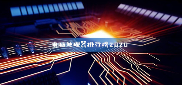 处理器排行榜天梯图 电脑处理器排行榜2020